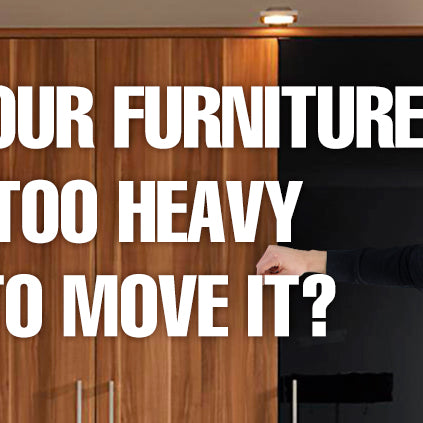 Is your furniture too heavy to move it?